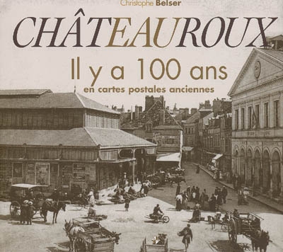 Châteauroux, il y a 100 ans : en cartes postales anciennes