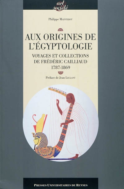 Aux origines de l'égyptologie : voyages et collections de Frédéric Cailliaud (1787-1869)