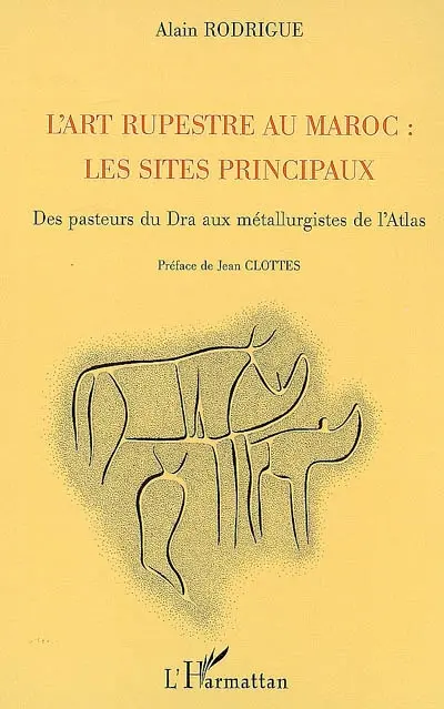L'art rupestre au Maroc : les sites principaux : des pasteurs du Dra aux métallurgistes de l'Atlas