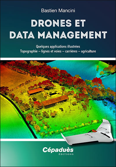 Drones et data management : quelques applications illustrées : topographie, lignes et voies, carrières, agriculture