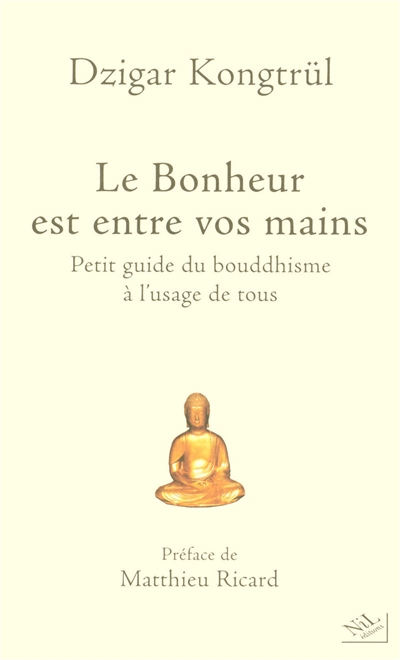 Le bonheur est entre vos mains : petit guide du bouddhisme à l'usage de tous