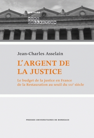 L'argent de la justice : le budget de la justice en France de la Restauration au seuil du XXIe siècle