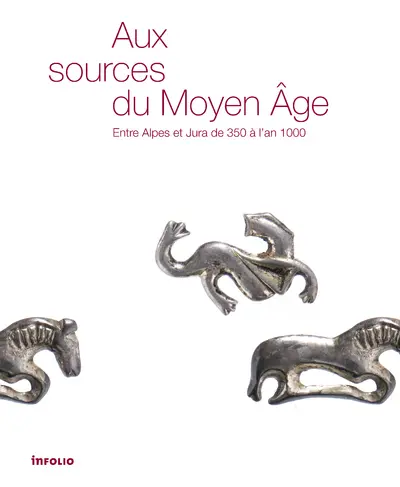 Aux sources du Moyen Age : entre Alpes et Jura de 350 à l'an 1000