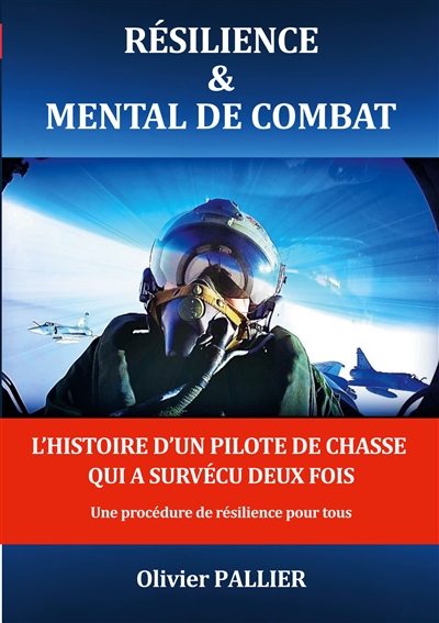 Résilience & mental de combat : L'HISTOIRE D'UN PILOTE DE CHASSE QUI A SURVECU DEUX FOIS Une procédure de résilience pour tous