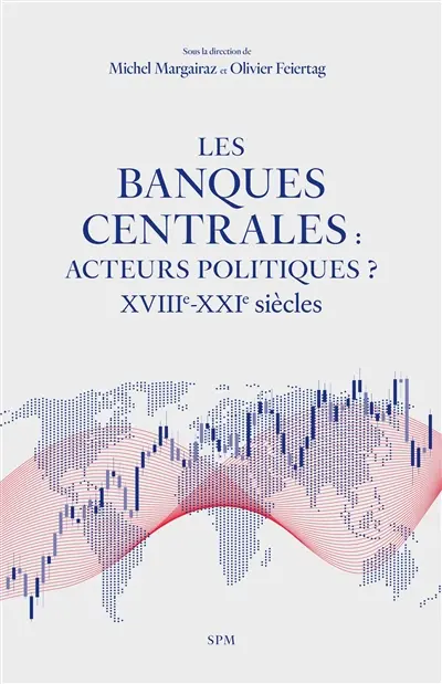 Les banques centrales : acteurs politiques ? : XVIIIe-XXIe siècles