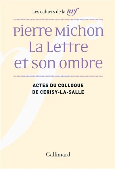 Pierre Michon, la lettre et son ombre : actes du colloque de Cerisy-la-Salle, août 2009
