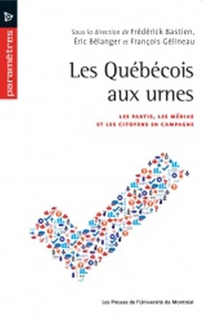 Les québécois aux urnes : partis, les médias et les citoyens en campagne