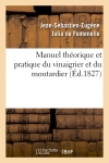 Manuel théorique et pratique du vinaigrier et du moutardier (Ed.1827)