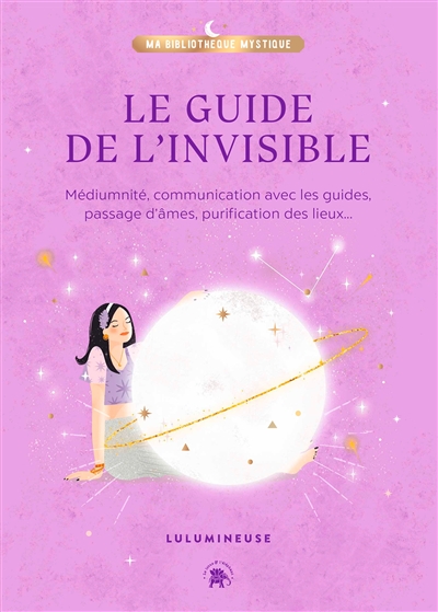 Le Guide De L'invisible : Médiumnité, Communication Avec Les Guides, P  de Lulumineuse - Livre - Lire Demain