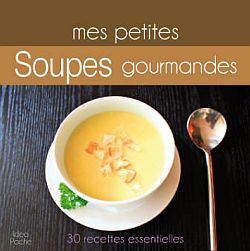Mes petites soupes gourmandes : 30 recettes essentielles
