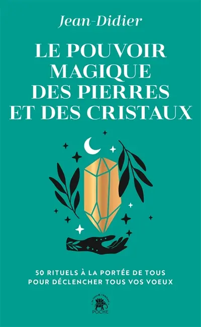 Le pouvoir magique des pierres et des cristaux : 50 rituels à la portée de tous pour déclencher tous vos voeux