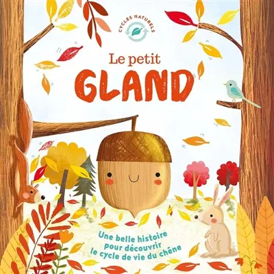 Le petit gland : une belle histoire pour découvrir le cycle de vie du chêne
