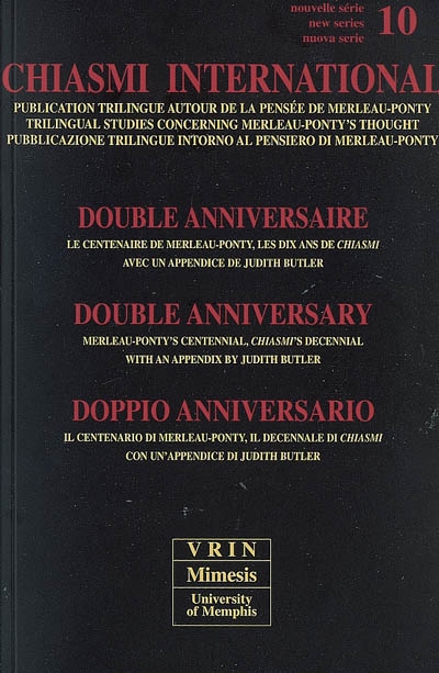 Chiasmi international, n° 10. Double anniversaire : le centenaire de Merleau-Ponty, les dix ans de Chiasmi : avec un appendice de Judith Butler. Double anniversary : Merleau-Ponty's centennial, Chiasmi's decennial : with an appendix by Judith Butler. Doppio anniversario : il centenario di Merleau-Ponty, il decennale di Chiasmi : con un'appendice di Judith Butler