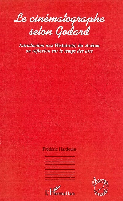 Le cinématographe selon Godard : introduction aux Histoire(s) du cinéma ou Réflexion sur le temps des arts