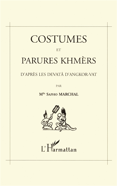 Costumes et parures khmers : d'après les devatâ d'Angkor-Vat