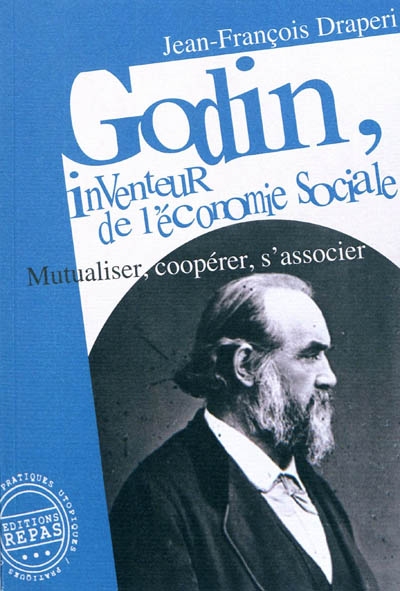 Godin, inventeur de l'économie sociale : mutualiser, coopérer, s'associer