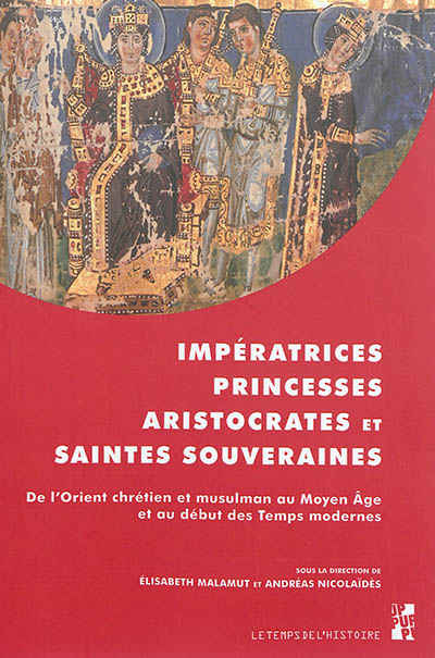 Impératrices, princesses, aristocrates et saintes souveraines : de l'Orient chrétien et musulman au Moyen Age et au début des temps modernes