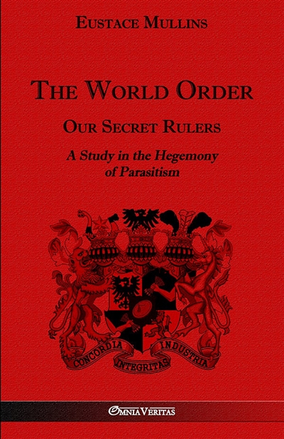 The World Order Our Secret Rulers : A Study in the Hegemony of Parasitism