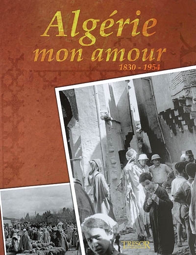 Algérie, mon amour : 1830-1954
