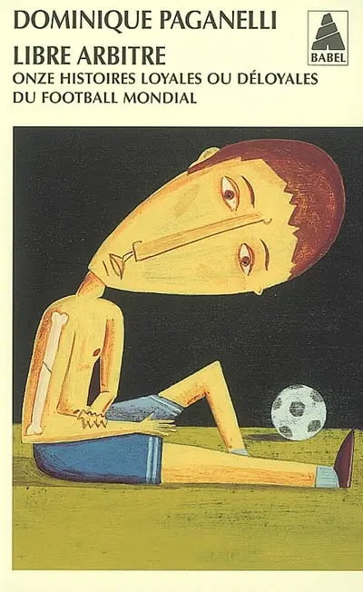 Libre arbitre : onze histoires loyales ou déloyales du football mondial