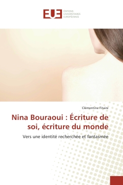 Nina Bouraoui : ecriture de soi, ecriture du monde : Vers une identite recherchee et fantasmee