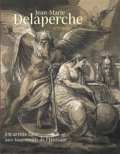 Jean-Marie Delaperche : Orléans, 1771-Paris, 1843 : un artiste face aux tourments de l'histoire