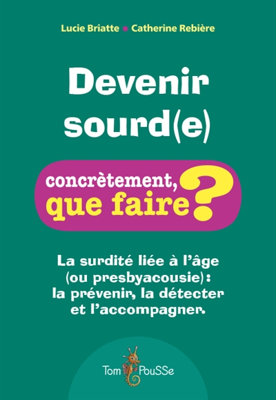 Devenir sourd(e) : la surdité liée à l'âge (ou presbyacousie) : la prévenir, la détecter et l'accompagner