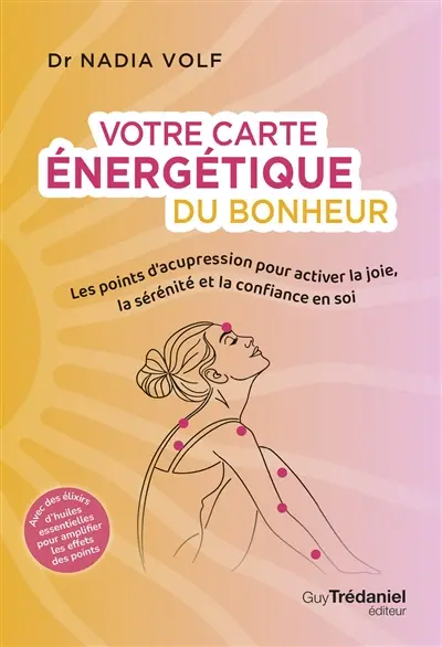 Votre carte énergétique du bonheur : les points d'acupression pour activer la joie, la sérénité et la confiance en soi Votre carte énergétique du bonheur : les points d'acupression pour activer la joie, la sérénité et la confiance en soi