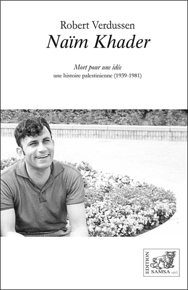 Naïm Khader : mort pour une idée, une histoire palestinienne (1939-1981) : biographie