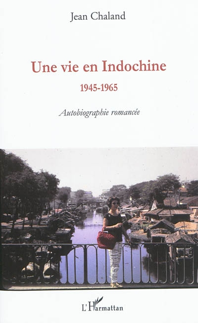 Une vie en Indochine : 1945-1965 : autobiographie romancée
