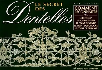 Le secret des dentelles. Vol. 2. Comment reconnaître le Reticella, le point de Venise, le point de Burano, le point de Bologne