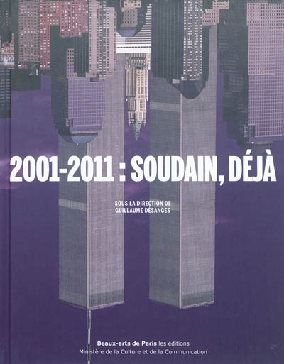 2001-2011 : soudain, déjà : exposition, Paris, Ecole nationale supérieure des beaux-arts, 21 octobre 2011-8 janvier 2012
