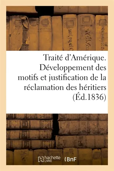 Traité d'Amérique. Développement des motifs et justification de la réclamation des héritiers : et ayant-droit à la succession de Philippe-François Renaut.