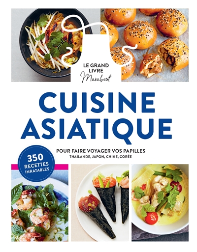 Cuisine asiatique, le grand livre Marabout : 350 recettes inratables pour faire voyager vos papilles : Thaïlande, Japon, Chine, Corée