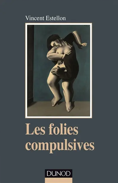 Les folies compulsves : des rituels obsessionnels aux agirs limites