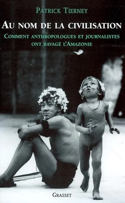 Au nom de la civilisation : comment anthropologues et journalistes ont ravagé l'Amazonie