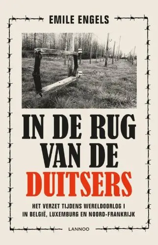 In de rug van de Duitsers : het verzet tijdens wereldorlog i in België, Luxemburg en Noord-Frankrijk