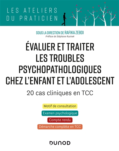 Evaluer et traiter les troubles psychopathologiques chez l'enfant et l'adolescent : 20 cas cliniques en TCC : motif de consultation, examen psychologique, compte rendu, démarche complète en TCC
