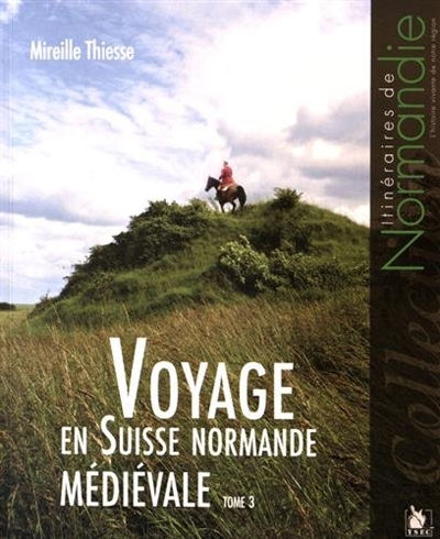 Voyage en Suisse normande médiévale. Vol. 3
