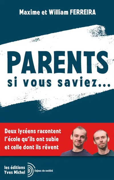 Parents, si vous saviez... : deux lycéens racontent l'école qu'ils ont subie et celle dont ils rêvent