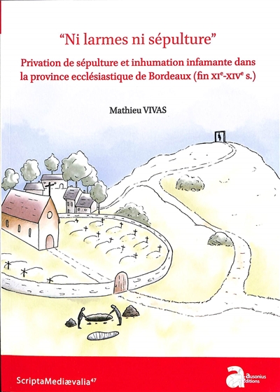 Ni larmes ni sépulture : privation de sépulture et inhumation infamante dans la province ecclésiastique de Bordeaux (fin XIe-XIVe s.)
