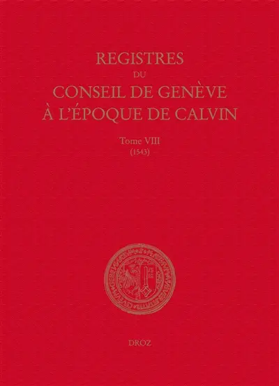 Registres du Conseil de Genève à l'époque de Calvin. Vol. 8. Du 1er janvier au 31 décembre 1543