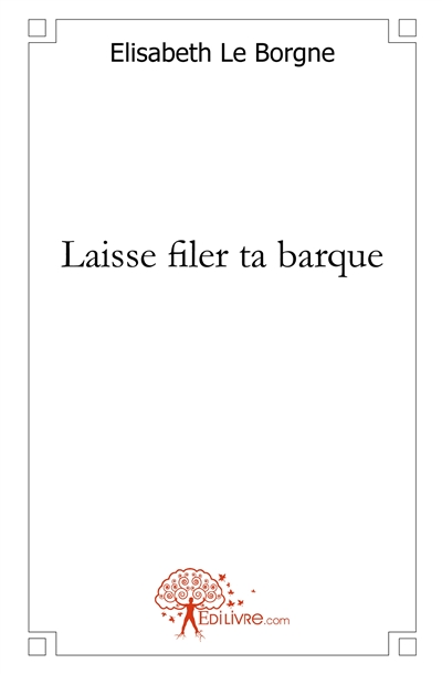 Laisse filer ta barque : et...