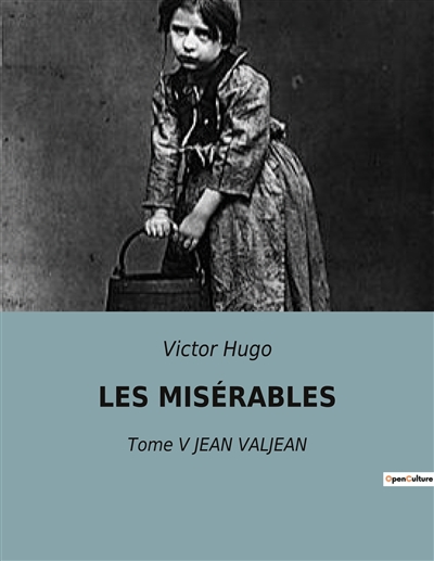 LES MISERABLES : Tome V JEAN VALJEAN