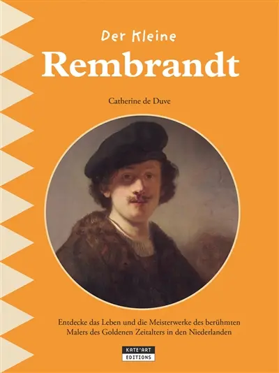 Der kleine Rembrandt : entdecke das Leben und die Meisterwerke des berühmten Malers des Goldenen Zeitalters in den Niederlanden