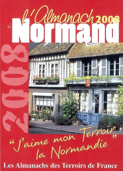 L'almanach du Normand 2008 : j'aime mon terroir, la Normandie