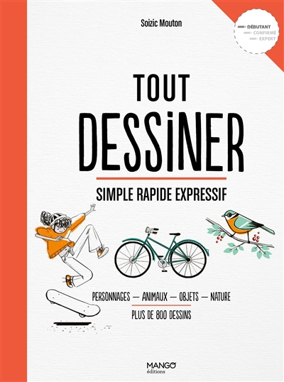 Tout dessiner, simple rapide expressif : personnages, animaux, objets, nature, plus de 800 dessins : débutant