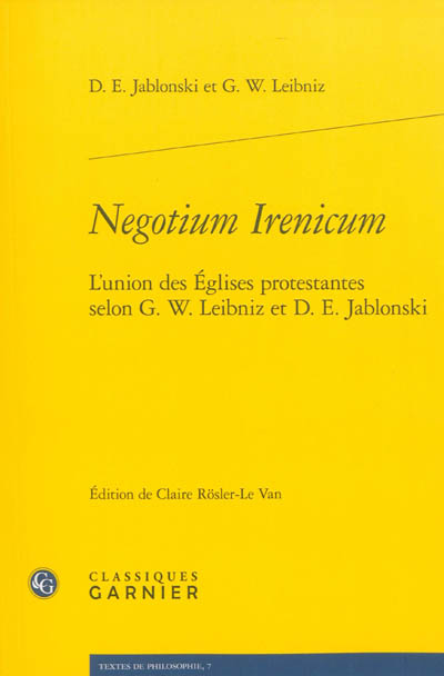 Negotium irenicum : l'union des Eglises protestantes selon G.W. Leibniz et D.E. Jablonski
