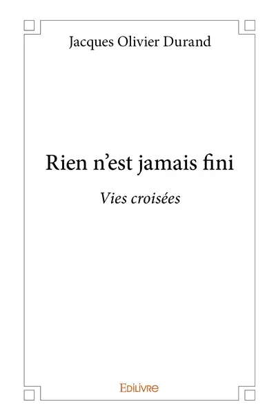 Rien n'est jamais fini : Vies croisées