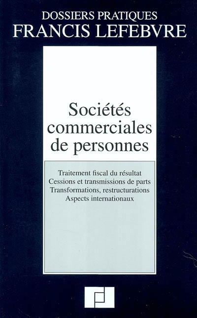 Sociétés commerciales de personnes : traitement fiscal du résultat, cessions et transmissions de parts, transformations, restructurations, aspects internationaux